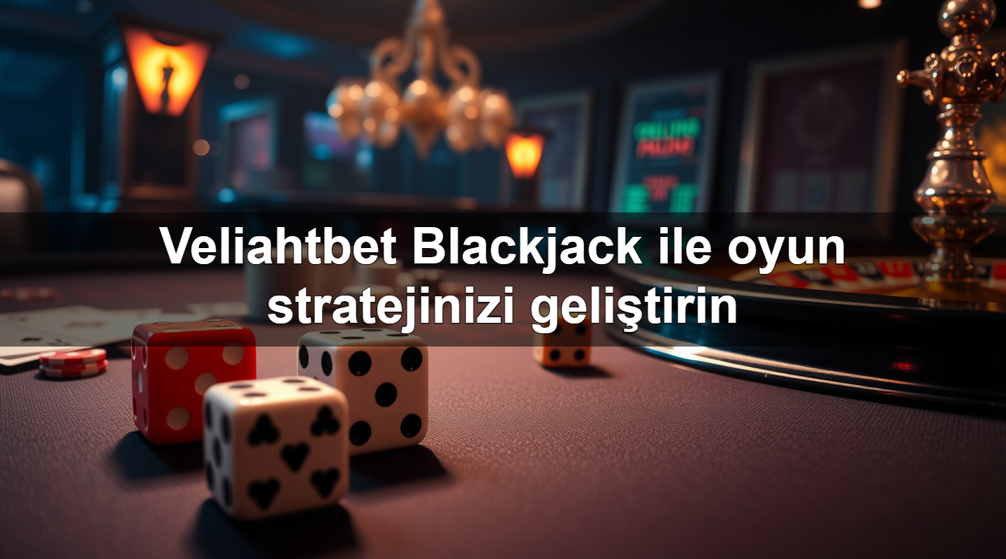 Veliahtbet Blackjack ile oyun stratejinizi geliştirin 7 veliahtbet blackjack ile oyun stratejinizi geli tirin 1783710679503